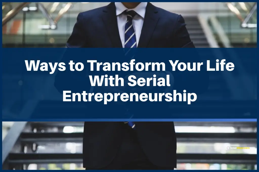 A picture containing text - Ways to transform your life with serial entrepreneurship, a person in a suit in the backdrop. 